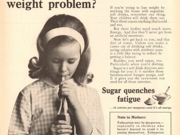 Mothers beware: Fatigue is dangerous so make sure your kids drink sugary sodas before things start going wrong. An ad from the Sugar Information Inc. in Life Magazine in 1965. (Photo: Sugar Information, Inc., made available on flickr by SenseiAlan) Mothers beware: Fatigue is dangerous so make sure your kids drink sugary sodas before things start going wrong. An ad from the Sugar Information Inc. in Life Magazine in 1965. (Photo: Sugar Information, Inc., made available on flickr by SenseiAlan)