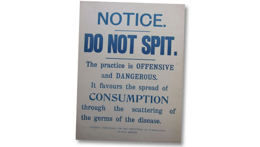 This poster from 1905 carries a strict warning against the phsyical and social dangers of spitting, courtesy of the Dublin branch of National Association for the Prevention of Tuberculosis. This poster from 1905 carries a strict warning against the phsyical and social dangers of spitting, courtesy of the Dublin branch of National Association for the Prevention of Tuberculosis.
