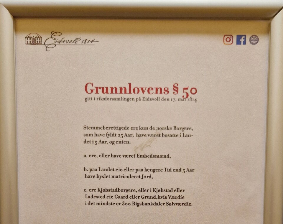 In the restroom at Eidsvoll hangs Article 50 of the constitution, as it was adopted in 1814. They assumed that citizens were men. Women did not have the right to vote, nor did men without property. The constitution also stipulated that Jews were not allowed to enter Norway. The same applied to monks and Jesuits.